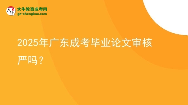 2025年廣東成考畢業(yè)論文審核嚴(yán)嗎？圖片