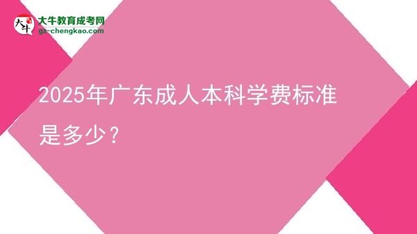 2025年廣東成人本科學(xué)費(fèi)標(biāo)準(zhǔn)是多少？圖片