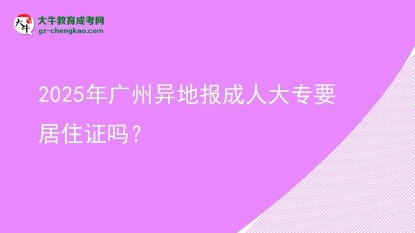 2025年廣州異地報(bào)成人大專要居住證嗎？圖片