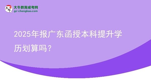 2025年報廣東函授本科提升學(xué)歷劃算嗎？圖片