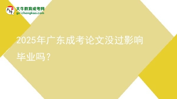 2025年廣東成考論文沒過影響畢業(yè)嗎？圖片