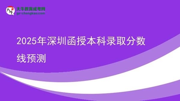 2025年深圳函授本科錄取分?jǐn)?shù)線預(yù)測圖片