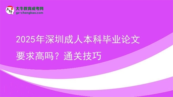 2025年深圳成人本科畢業(yè)論文要求高嗎？通關(guān)技巧圖片