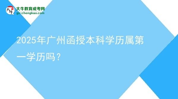 2025年廣州函授本科學(xué)歷屬第一學(xué)歷嗎？圖片