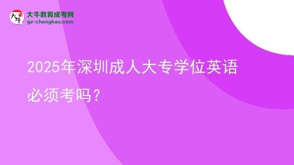2025年深圳成人大專學(xué)位英語(yǔ)必須考嗎？圖片