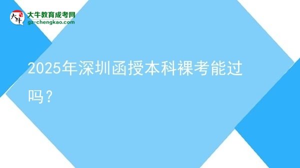 2025年深圳函授本科裸考能過嗎？圖片