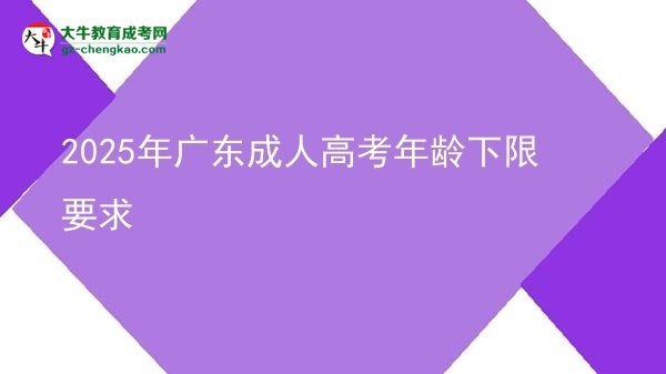 2025年廣東成人高考年齡下限要求圖片