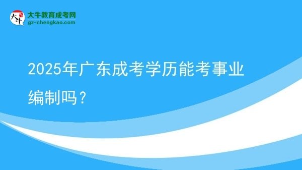 2025年廣東成考學歷能考事業(yè)編制嗎？圖片