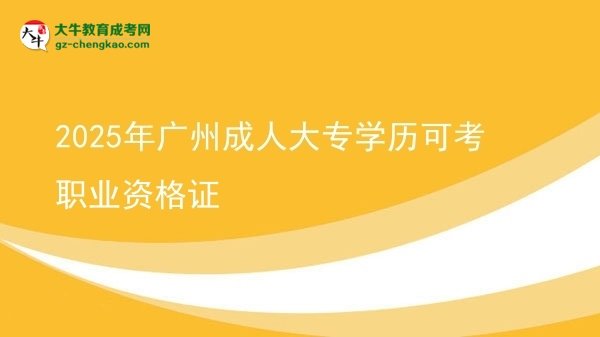2025年廣州成人大專學(xué)歷可考職業(yè)資格證圖片