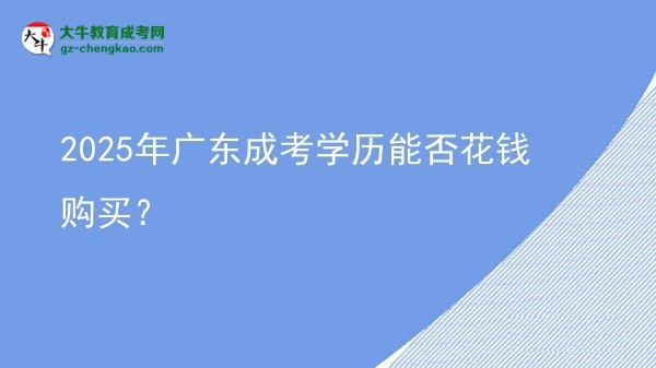 2025年廣東成考學(xué)歷能否花錢購買？圖片