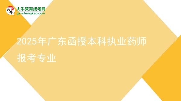 2025年廣東函授本科執(zhí)業(yè)藥師報(bào)考專業(yè)圖片
