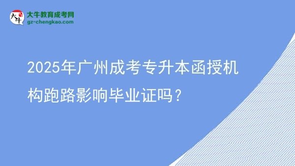 2025年廣州成考專升本函授機構(gòu)跑路影響畢業(yè)證嗎？圖片
