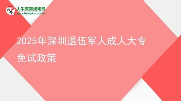 2025年深圳退伍軍人成人大專免試政策圖片