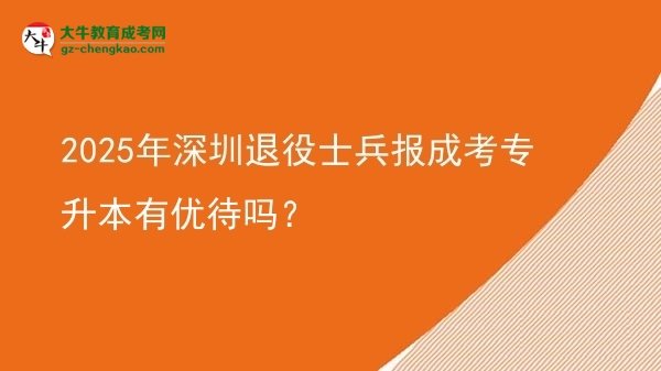 2025年深圳退役士兵報成考專升本有優(yōu)待嗎？圖片