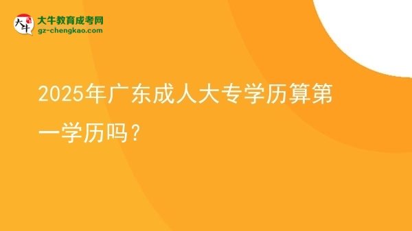 2025年廣東成人大專學(xué)歷算第一學(xué)歷嗎？圖片