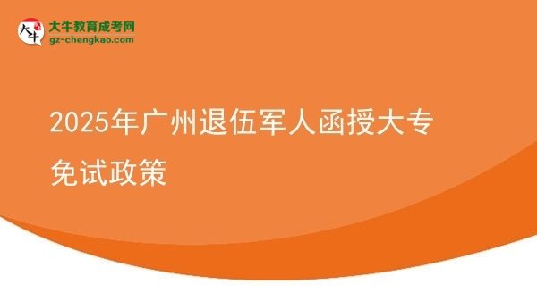 2025年廣州退伍軍人函授大專免試政策圖片