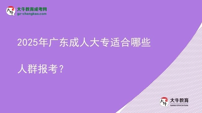 2025年廣東成人大專(zhuān)適合哪些人群報(bào)考？圖片
