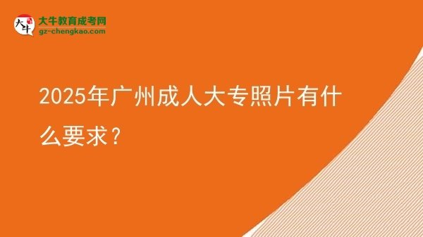 2025年廣州成人大專照片有什么要求？圖片