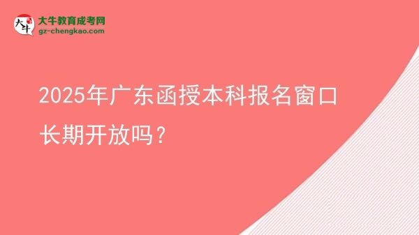 2025年廣東函授本科報(bào)名窗口長期開放嗎？圖片