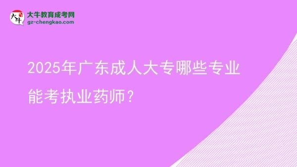 2025年廣東成人大專哪些專業(yè)能考執(zhí)業(yè)藥師？圖片