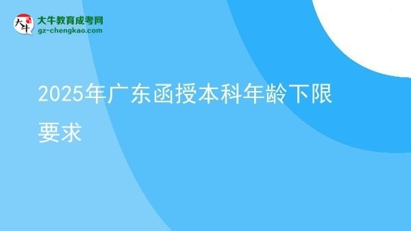 2025年廣東函授本科年齡下限要求圖片