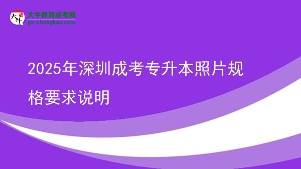 2025年深圳成考專升本照片規(guī)格要求說明圖片