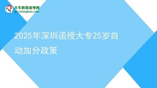 2025年深圳函授大專25歲自動加分政策圖片