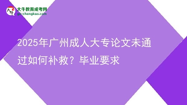 2025年廣州成人大專論文未通過如何補救？畢業(yè)要求圖片