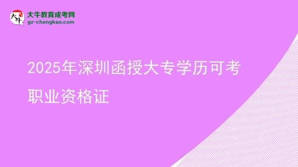 2025年深圳函授大專學(xué)歷可考職業(yè)資格證圖片