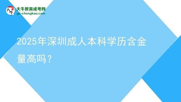 2025年深圳成人本科學(xué)歷含金量高嗎？圖片