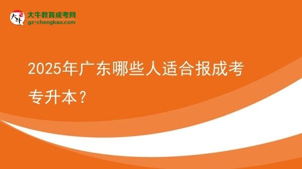 2025年廣東哪些人適合報(bào)成考專升本？圖片
