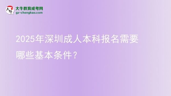 2025年深圳成人本科報名需要哪些基本條件？圖片