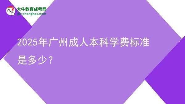 2025年廣州成人本科學費標準是多少？圖片