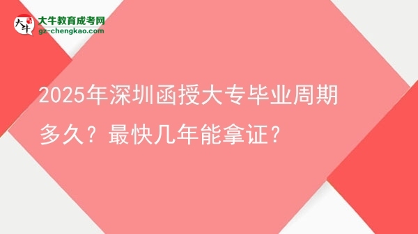 2025年深圳函授大專畢業(yè)周期多久？最快幾年能拿證？圖片