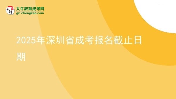2025年深圳省成考報(bào)名截止日期圖片