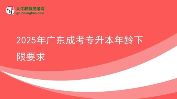 2025年廣東成考專升本年齡下限要求圖片