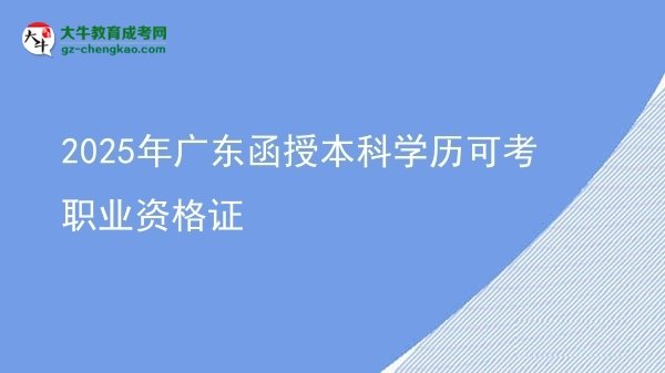 2025年廣東函授本科學(xué)歷可考職業(yè)資格證圖片