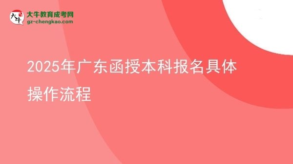 2025年廣東函授本科報名具體操作流程圖片
