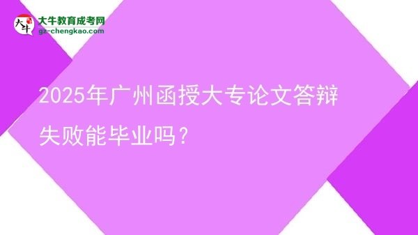 2025年廣州函授大專論文答辯失敗能畢業(yè)嗎？圖片