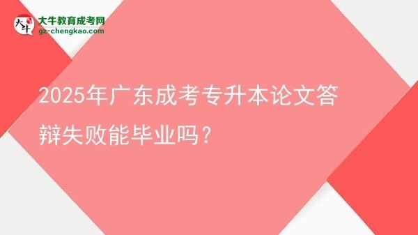 2025年廣東成考專升本論文答辯失敗能畢業(yè)嗎？圖片