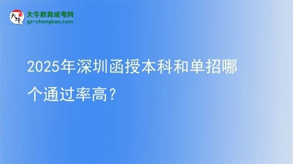 2025年深圳函授本科和單招哪個(gè)通過率高？圖片