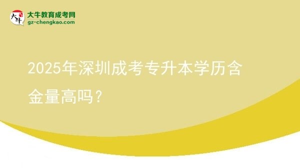 2025年深圳成考專升本學歷含金量高嗎？圖片