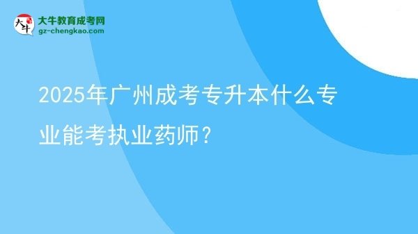 2025年廣州成考專升本什么專業(yè)能考執(zhí)業(yè)藥師？圖片