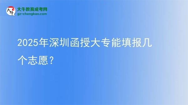 2025年深圳函授大專能填報幾個志愿？圖片