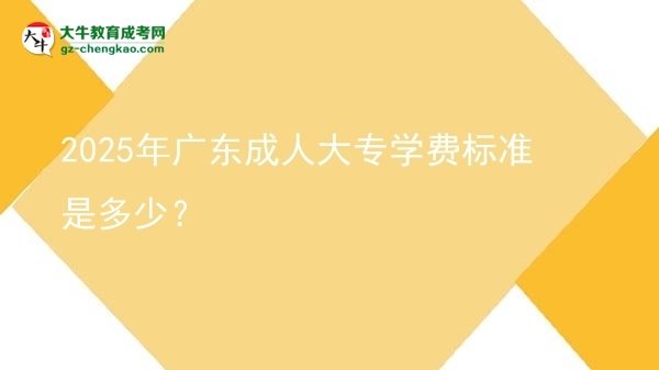 2025年廣東成人大專學(xué)費標(biāo)準(zhǔn)是多少？圖片