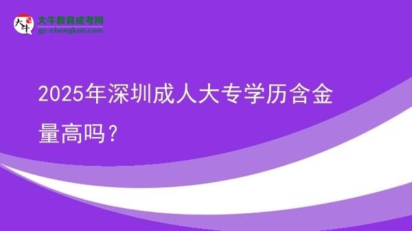 2025年深圳成人大專學(xué)歷含金量高嗎？圖片