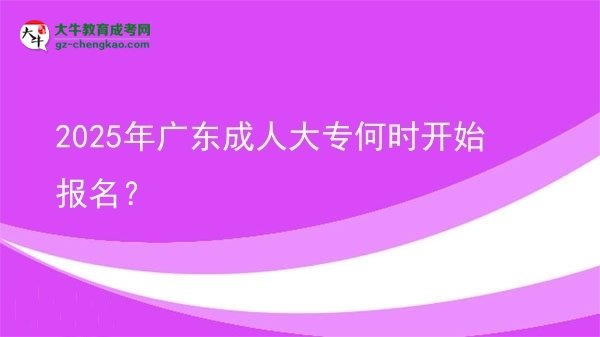 2025年廣東成人大專何時(shí)開始報(bào)名？ 圖片