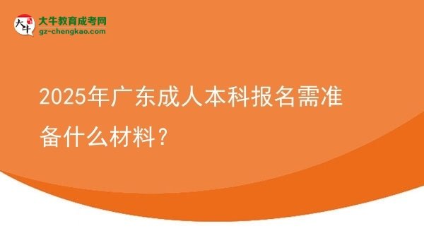 2025年廣東成人本科報名需準備什么材料？圖片