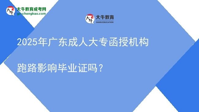 2025年廣東成人大專(zhuān)函授機(jī)構(gòu)跑路影響畢業(yè)證嗎？圖片