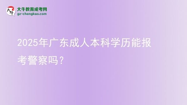 2025年廣東成人本科學(xué)歷能報(bào)考警察嗎？圖片